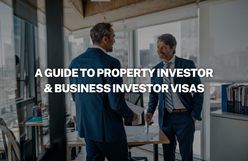 A Guide to Property Investor & Business Investor Visas