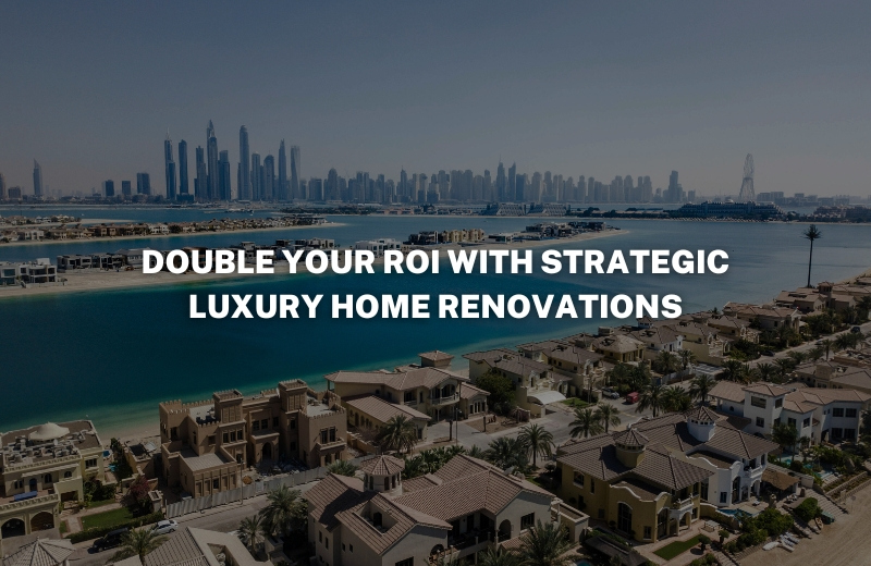 Double your ROI with strategic luxury home renovations